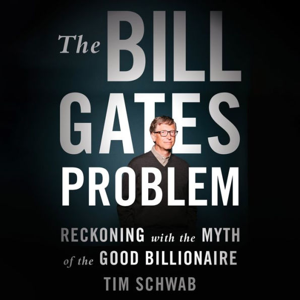 The Bill Gates Problem: Reckoning with the Myth of the Good Billionaire