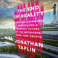 The End of Reality: How Four Billionaires are Selling a Fantasy Future of the Metaverse, Mars, and Crypto