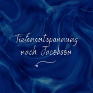 Tiefenentspannung nach Jacobson: Das millionenfach bewährte Original: Leicht zu erlernen und sofort anzuwenden