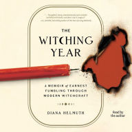 The Witching Year: A Memoir of Earnest Fumbling Through Modern Witchcraft