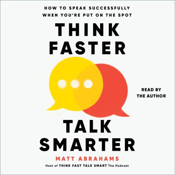 Think Faster, Talk Smarter: How to Speak Successfully When You're Put on the Spot