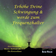 Erhöhe Deine Schwingung und werde zum Frequenzhalter: Live-Channeling Meister Kuthumi für 2021, Ute Kretzschmar