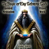 The Magic of King Solomons Seals - Guided Meditation Vision Work