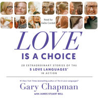 Love Is a Choice: 28 Extraordinary Stories of the 5 Love Languages® in Action