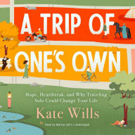A Trip of One's Own: Hope, Heartbreak, and Why Traveling Solo Could Change Your Life