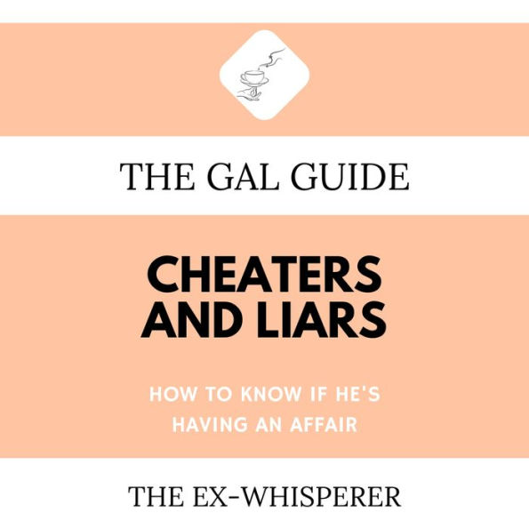The Gal Guide to Cheaters and Liars: How to Know if He's Having an Affair