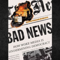 Bad News: How Woke Media Is Undermining Democracy