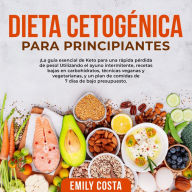 Dieta Cetogénica Para Principiantes: ¡La guía esencial de Keto para una rápida pérdida de peso! Utilizando el ayuno intermitente, recetas bajas en carbohidratos, técnicas veganas y vegetarianas, y un plan de comidas de 7 días de bajo presupuesto.