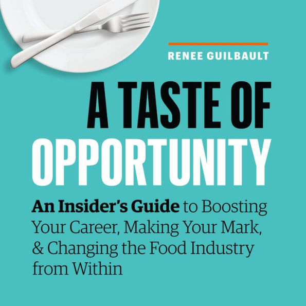 A Taste of Opportunity: An Insider's Guide to Boosting Your Career, Making Your Mark, & Changing the Food Industry from Within