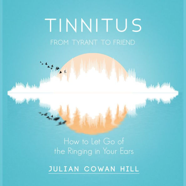 Tinnitus, from Tyrant To Friend: How To Let Go Of The Ringing In Your Ears