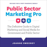 Public Sector Marketing Pro: The Definitive Guide to Digital Marketing and Social Media for Government and Public Sector