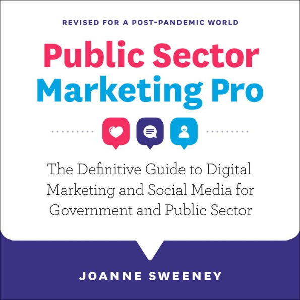 Public Sector Marketing Pro: The Definitive Guide to Digital Marketing and Social Media for Government and Public Sector