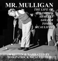 Mr. Mulligan: The Life of Champion Armless Golfer Tommy McAuliffe