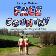 Free Country: A Penniless Adventure the Length of Britain