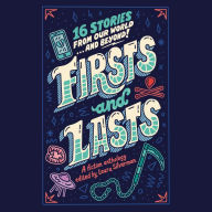 Firsts and Lasts: 16 Stories from Our World...and Beyond!