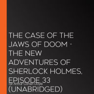 Case of the Jaws of Doom, The - The New Adventures of Sherlock Holmes, Episode 33 (Unabridged)