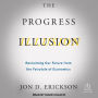 The Progress Illusion: Reclaiming Our Future from the Fairytale of Economics