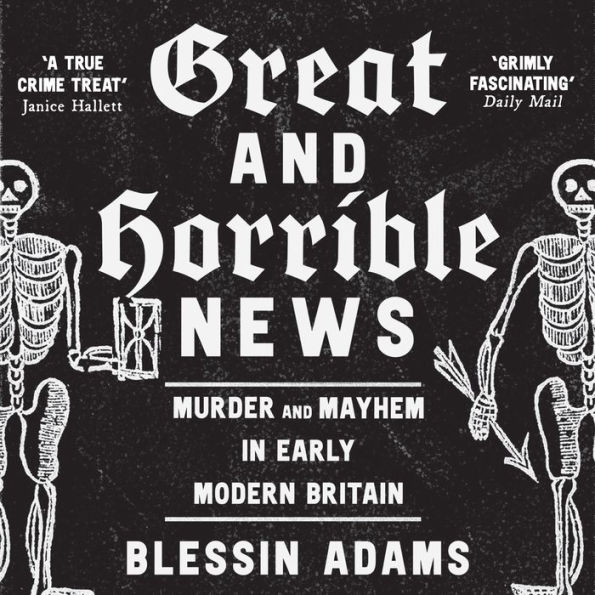 Great and Horrible News: Murder and Mayhem in Early Modern Britain