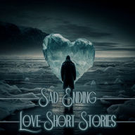 Sad Ending - Love Short Stories: Journeys of love with a tragic result
