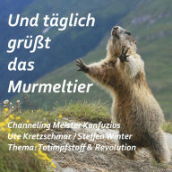 Und täglich grüßt das Murmeltier: Channeling Meister Konfuzius, Ute Kretzschmar, Steffen Winter. Thema: Totimpfstoff & Revolution