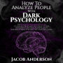 How to Analyze People with Dark Psychology: The Ultimate Guide to Read, and Influence Others using Body Language, Manipulation, Subliminal Mind Control, NLP, and Persuasion.