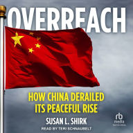 Overreach: How China Derailed Its Peaceful Rise