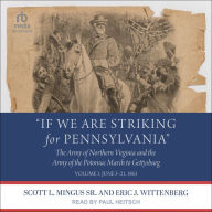 “If We Are Striking for Pennsylvania”: The Army of Northern Virginia and the Army of the Potomac March to Gettysburg - Volume 1: June 3-21, 1863