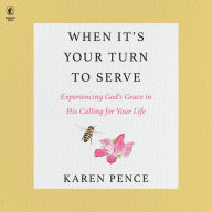 When It's Your Turn to Serve: Experiencing God's Grace in His Calling for Your Life