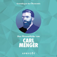 Grundlagen der Ökonomie: Das Wesentliche von Carl Menger: Die Ursprünge des Geldes - Eine Abhandlung über die Entstehung von Geld, Preis und Wert (Abridged)