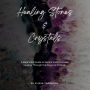 Healing Stones and Crystals: A Beginner's Guide to Mental and Emotional Healing Through the Power of Crystals