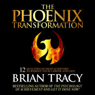 The Phoenix Transformation: 12 Qualities of High Achievers to Reboot Your Career and Life