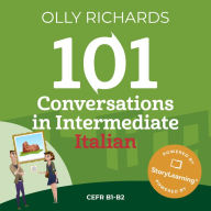 101 Conversations in Intermediate Italian: Short, Natural Dialogues to Improve Your Spoken Italian from Home