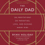 The Daily Dad: 366 Meditations on Parenting, Love, and Raising Great Kids