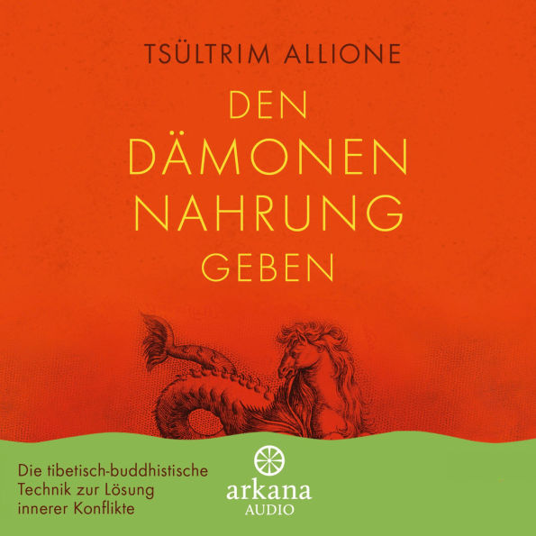 Den Dämonen Nahrung geben: Die tibetisch-buddhistische Technik zur Lösung innerer Konflikte - Übungs-Hörbuch