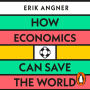 How Economics Can Save the World: Simple Ideas to Solve Our Biggest Problems