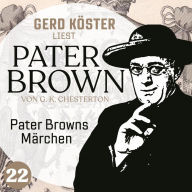 Pater Browns Märchen - Gerd Köster liest Pater Brown, Band 22 (Ungekürzt)