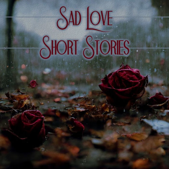 Sad Love - Short Stories: Tales of pain and heartbreak