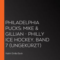 Philadelphia Pucks: Mike & Gillian - Philly Ice Hockey, Band 7 (ungekürzt)