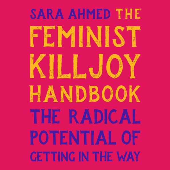 The Feminist Killjoy Handbook: The Radical Potential of Getting in the Way