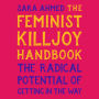 The Feminist Killjoy Handbook: The Radical Potential of Getting in the Way