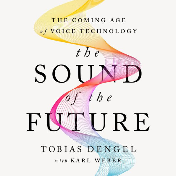 The Sound of the Future: The Coming Age of Voice Technology