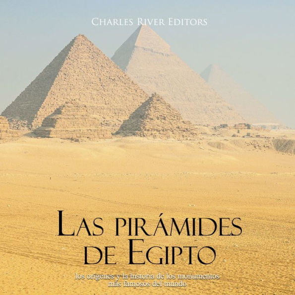 Las pirámides de Egipto: los orígenes y la historia de los monumentos más famosos del mundo