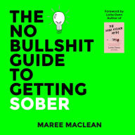 The No Bullshit Guide to Getting Sober