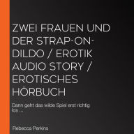Zwei Frauen und der Strap-on-Dildo / Erotik Audio Story / Erotisches Hörbuch: Dann geht das wilde Spiel erst richtig los ...