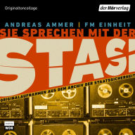 Sie sprechen mit der Stasi: Originalaufnahmen aus dem Archiv der Staatssicherheit (Abridged)