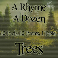 A Rhyme A Dozen - Trees: 12 Poets, 12 Poems, 1 Topic