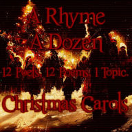 A Rhyme A Dozen - Christmas Carols: 12 Poets, 12 Poems, 1 Topic