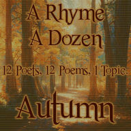 A Rhyme A Dozen - Autumn: 12 Poets, 12 Poems, 1 Topic