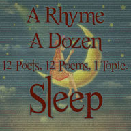 A Rhyme A Dozen - Sleep: 12 Poets, 12 Poems, 1 Topic