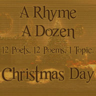 A Rhyme A Dozen - Christmas Day: 12 Poets, 12 Poems, 1 Topic
